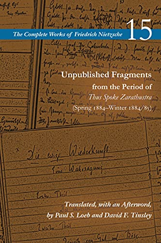 Unpublished Fragments from the Period of Thus Spoke Zarathustra: Spring 1884–winter 1884/85 (Complete Works of Friedrich Nietzsche, 15) von Stanford University Press